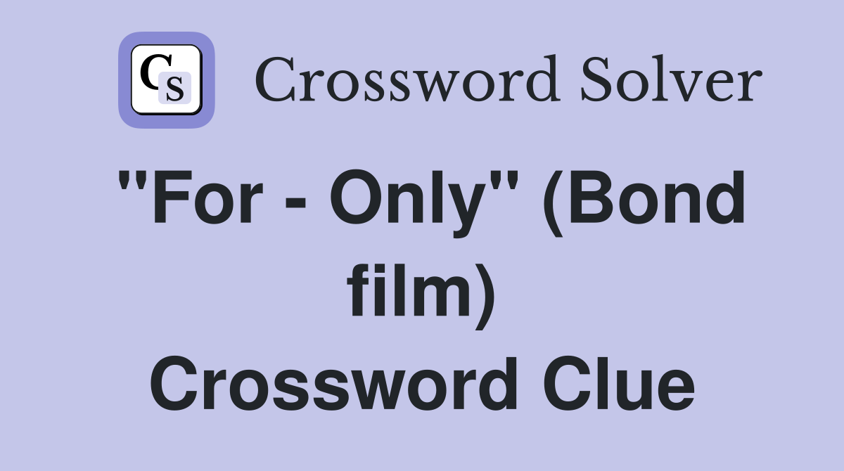 "For - Only" (Bond film) Crossword Clue
