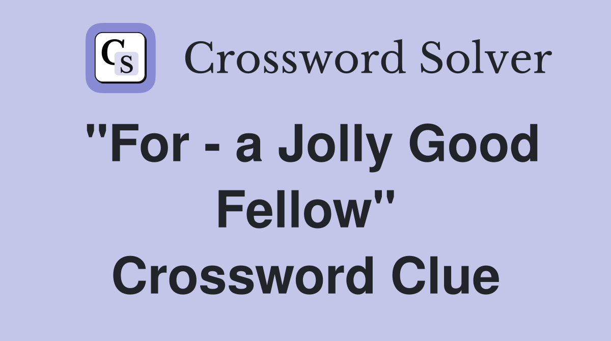 "For - a Jolly Good Fellow" Crossword Clue