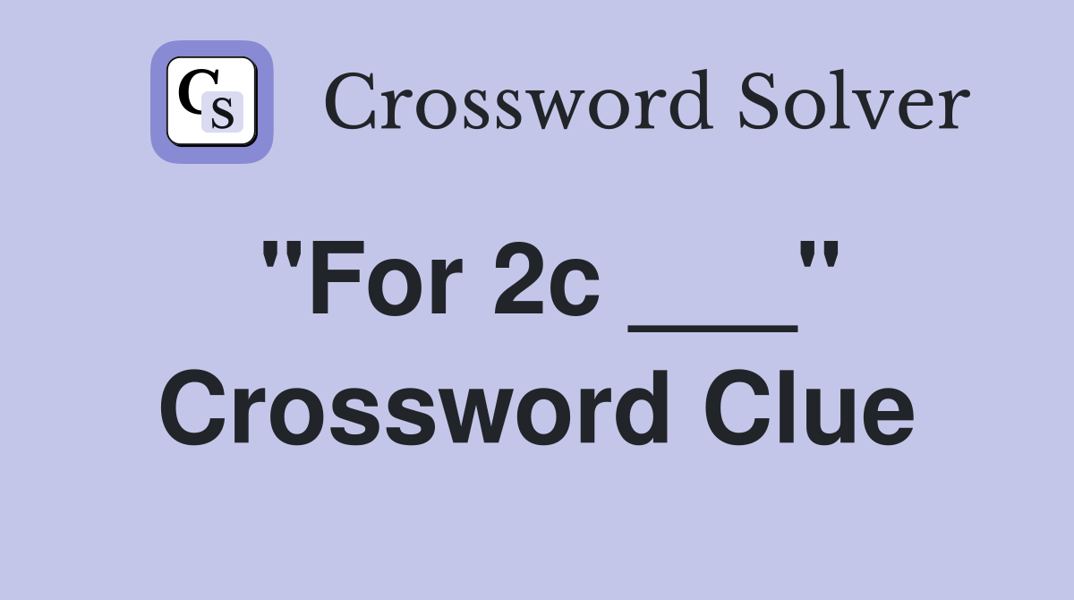 "For 2c ___" Crossword Clue