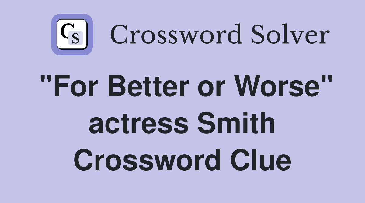 "For Better or Worse" actress Smith Crossword Clue