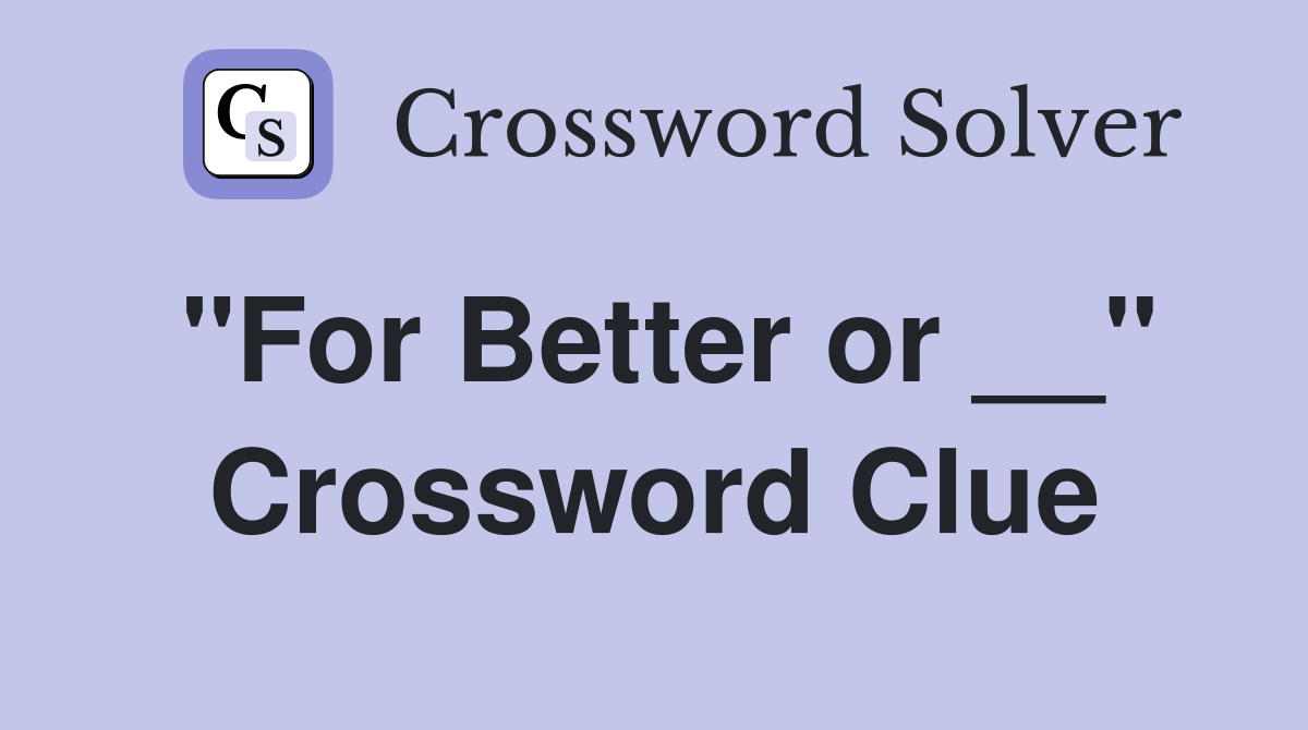 "For Better or __" Crossword Clue