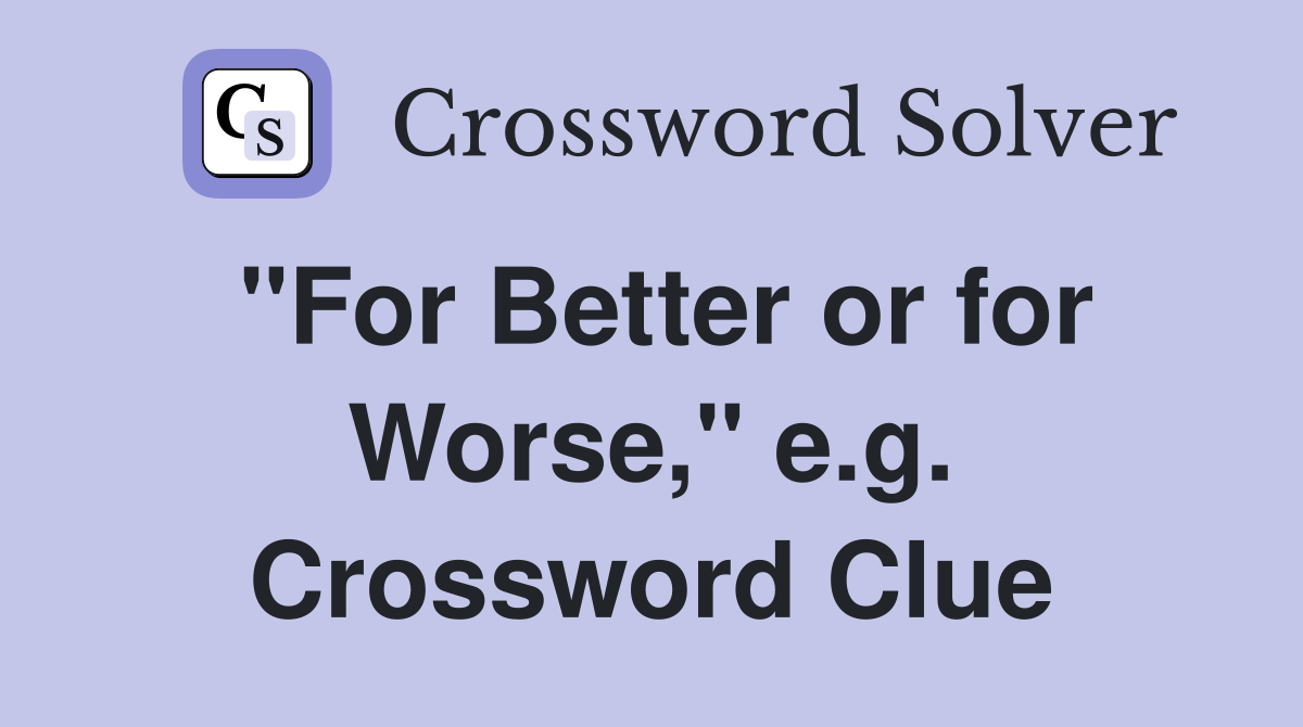 "For Better or for Worse," e.g. Crossword Clue