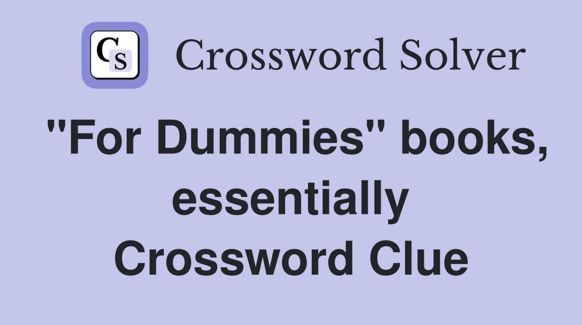 "For Dummies" books, essentially Crossword Clue