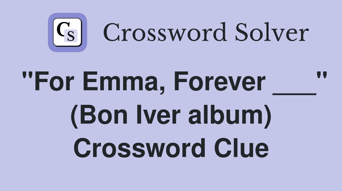 "For Emma, Forever ___" (Bon Iver album) Crossword Clue