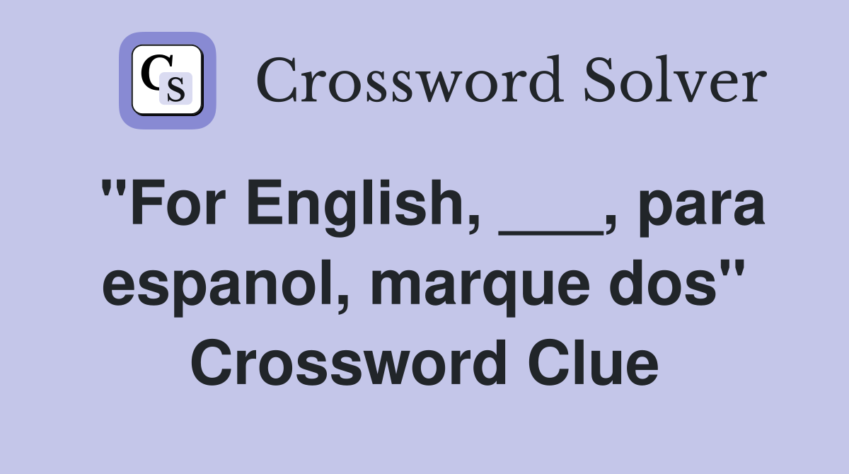 "For English, ___, para espanol, marque dos" Crossword Clue