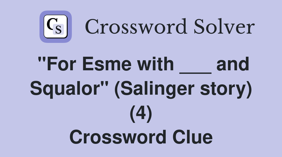 "For Esme with ___ and Squalor" (Salinger story) (4) Crossword Clue