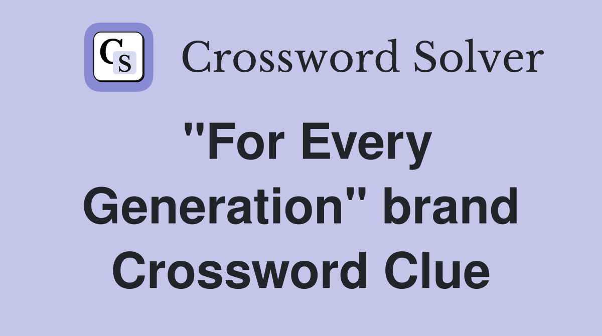 "For Every Generation" brand Crossword Clue