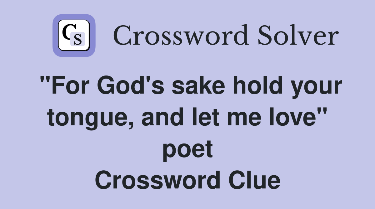 "For God's sake hold your tongue, and let me love" poet Crossword Clue