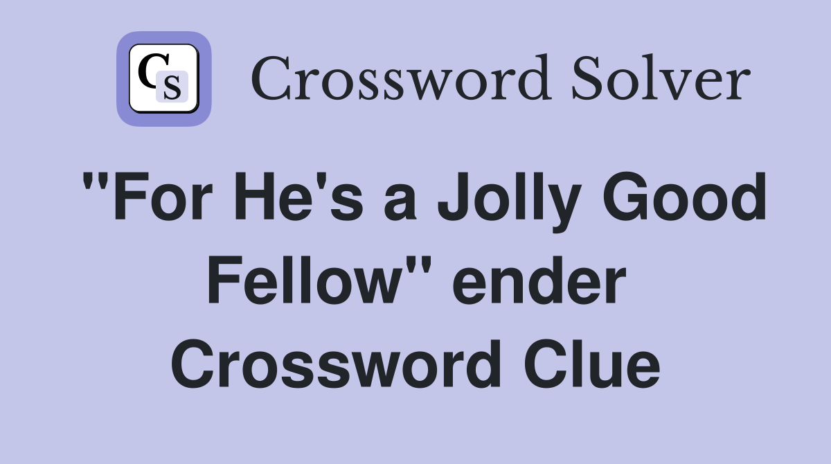 "For He's a Jolly Good Fellow" ender Crossword Clue