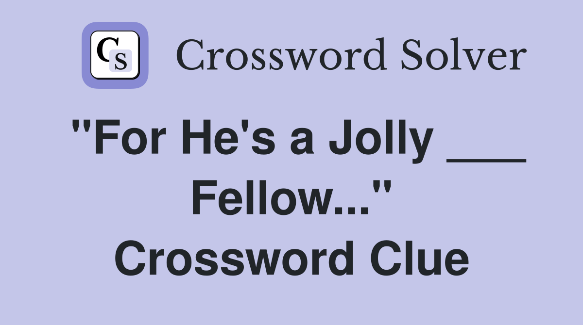"For He's a Jolly ___ Fellow..." Crossword Clue