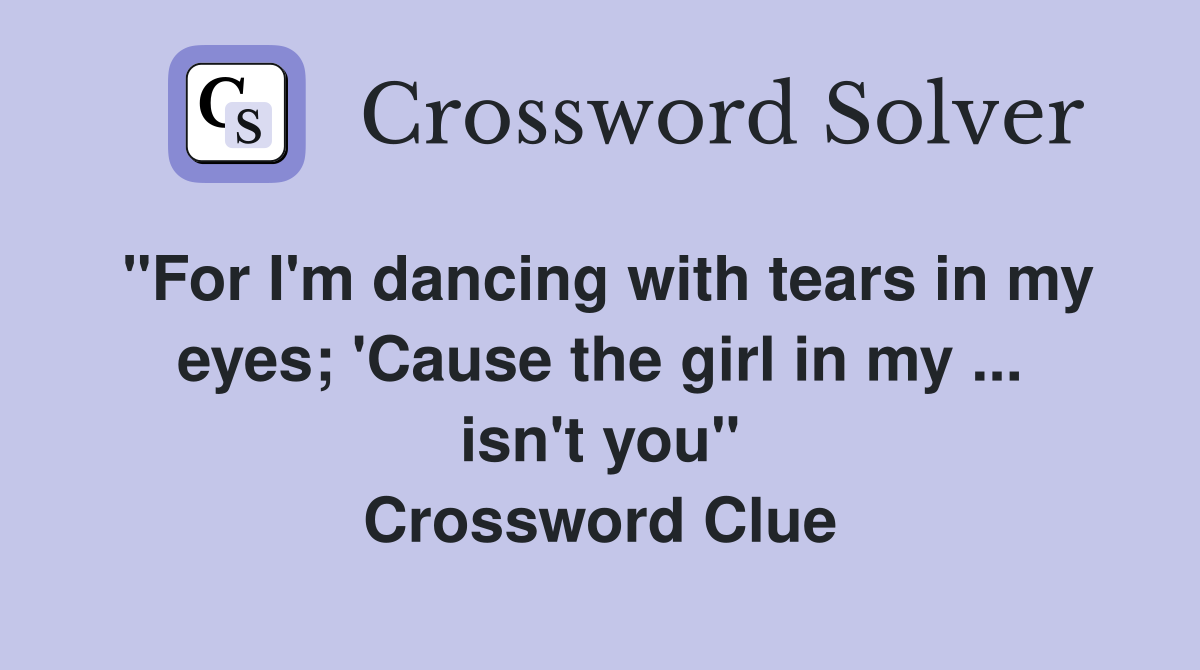"For I'm dancing with tears in my eyes; 'Cause the girl in my ... isn't you" Crossword Clue