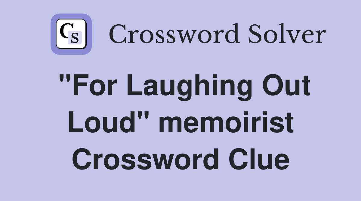 "For Laughing Out Loud" memoirist Crossword Clue