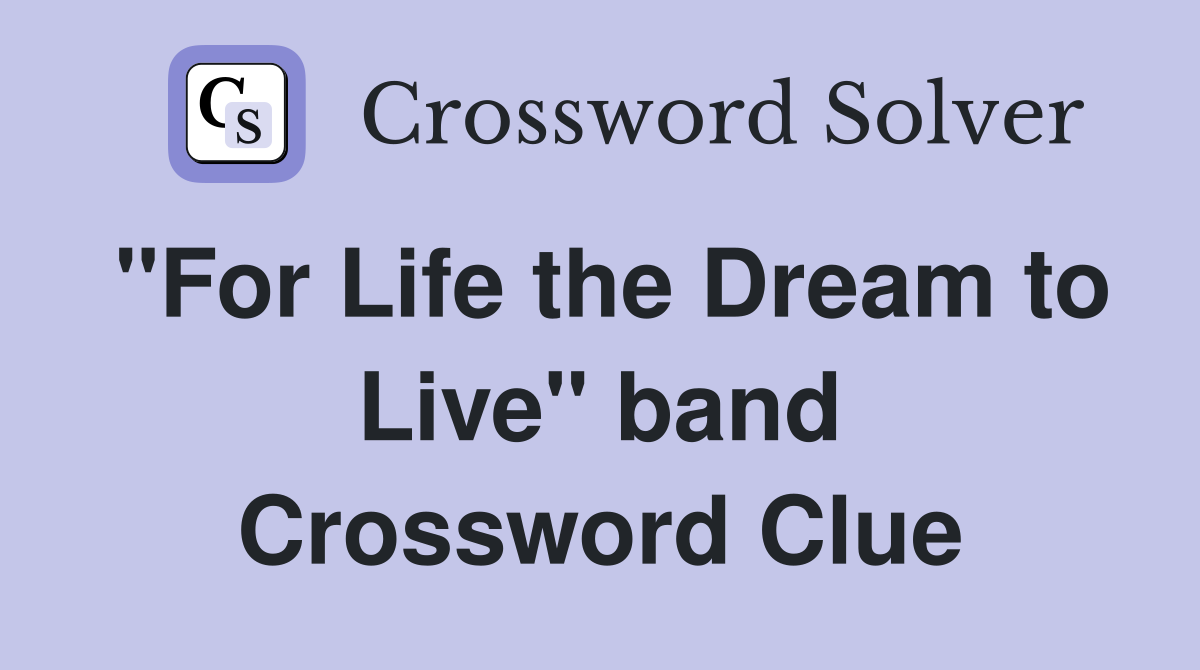 "For Life the Dream to Live" band Crossword Clue