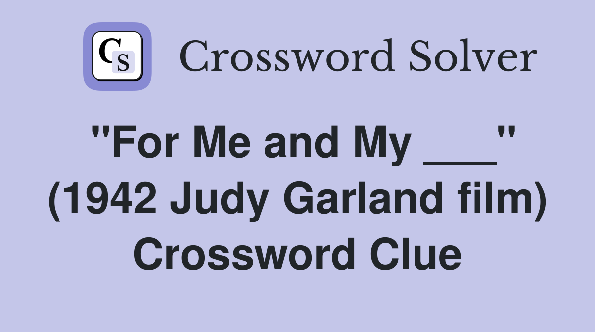 "For Me and My ___" (1942 Judy Garland film) Crossword Clue
