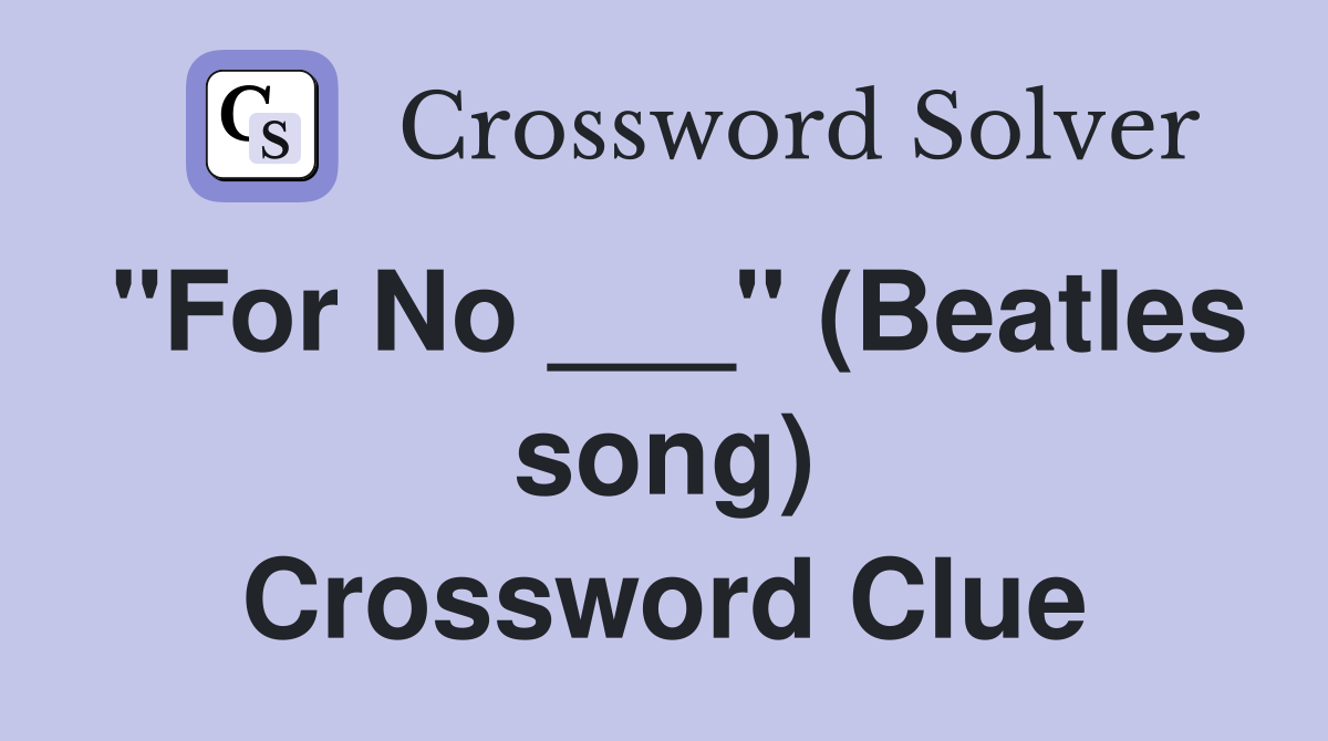 "For No ___" (Beatles song) Crossword Clue