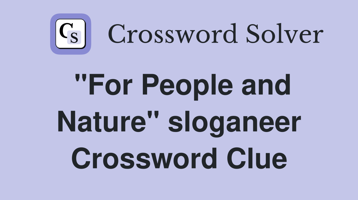 "For People and Nature" sloganeer Crossword Clue