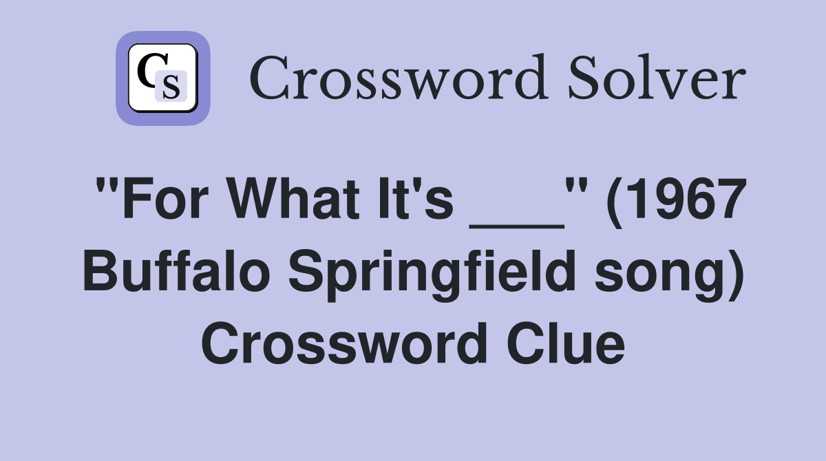 "For What It's ___" (1967 Buffalo Springfield song) Crossword Clue