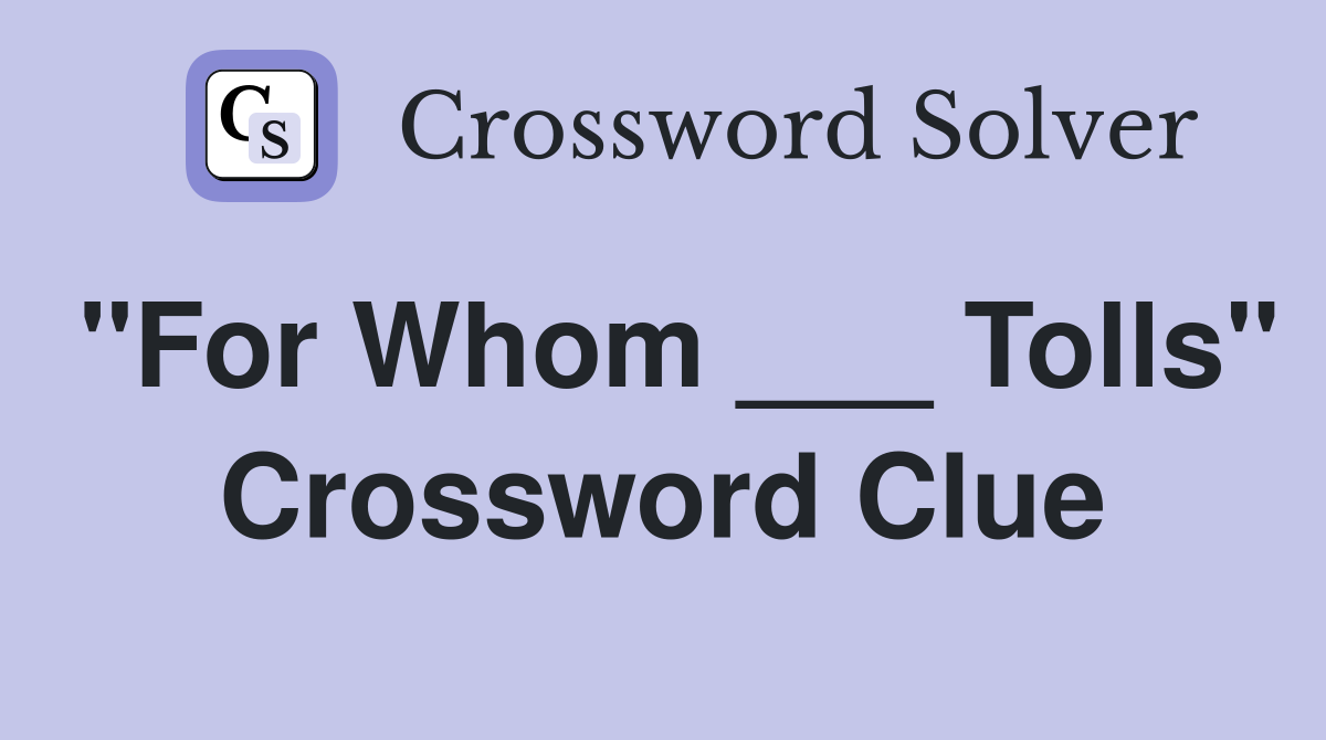 "For Whom ___ Tolls" Crossword Clue