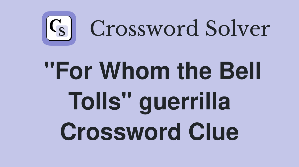 "For Whom the Bell Tolls" guerrilla Crossword Clue