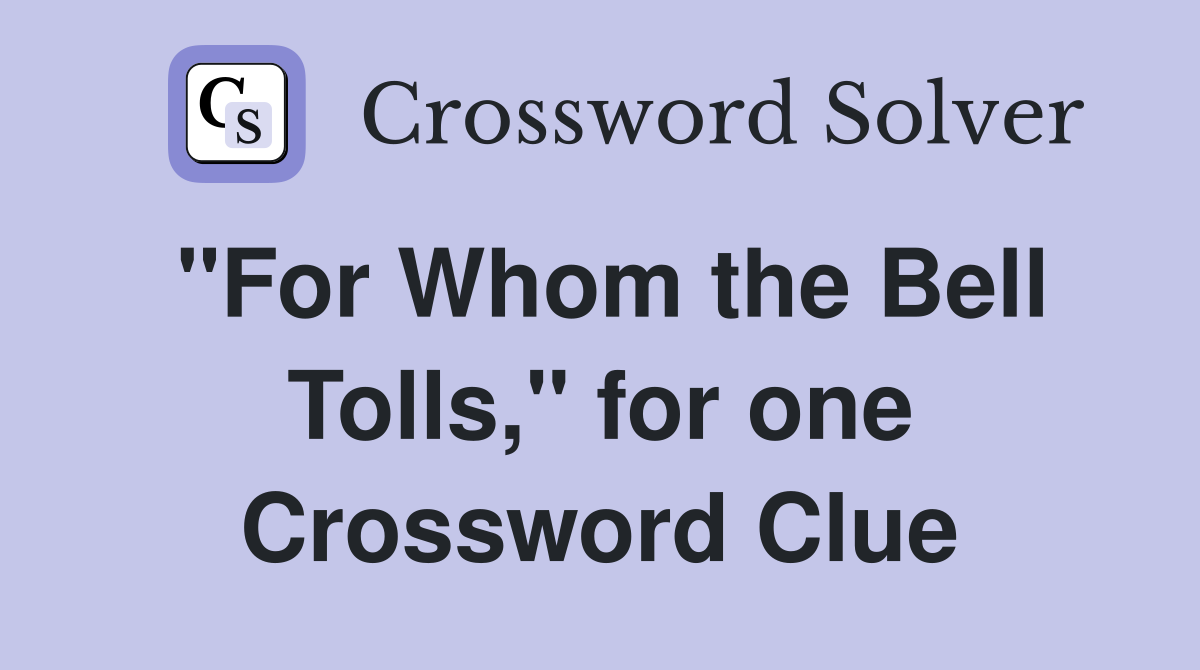 "For Whom the Bell Tolls," for one Crossword Clue
