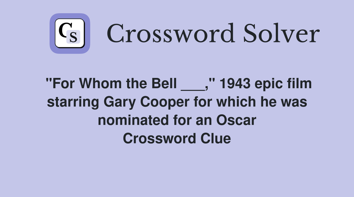 "For Whom the Bell ___," 1943 epic film starring Gary Cooper for which he was nominated for an Oscar Crossword Clue