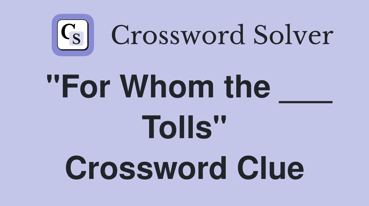"For Whom the ___ Tolls" Crossword Clue