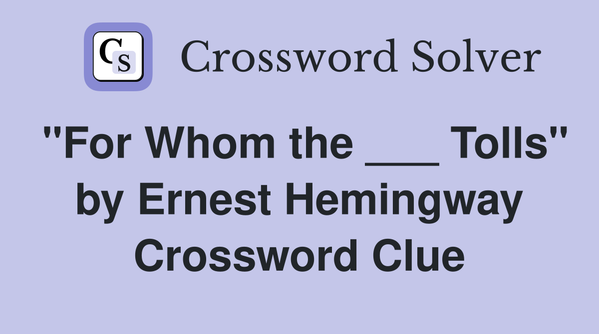 "For Whom the ___ Tolls" by Ernest Hemingway Crossword Clue