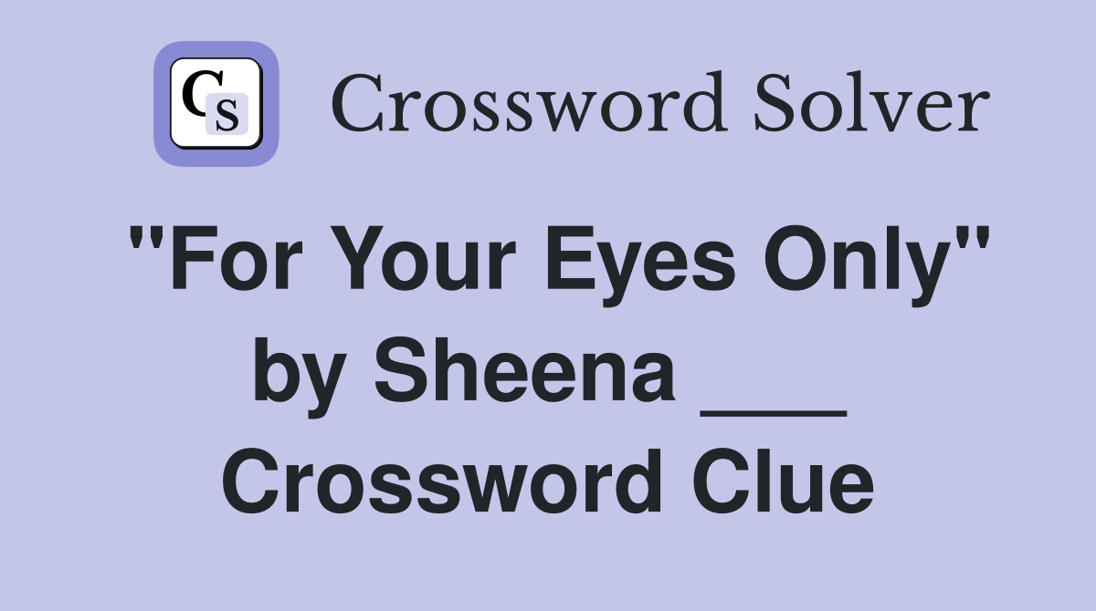 "For Your Eyes Only" by Sheena ___ Crossword Clue