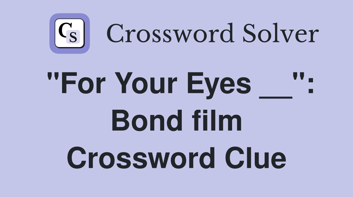 "For Your Eyes __": Bond film Crossword Clue