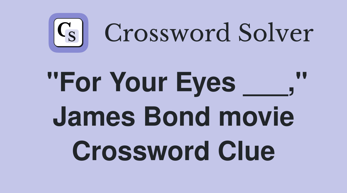 "For Your Eyes ___," James Bond movie Crossword Clue