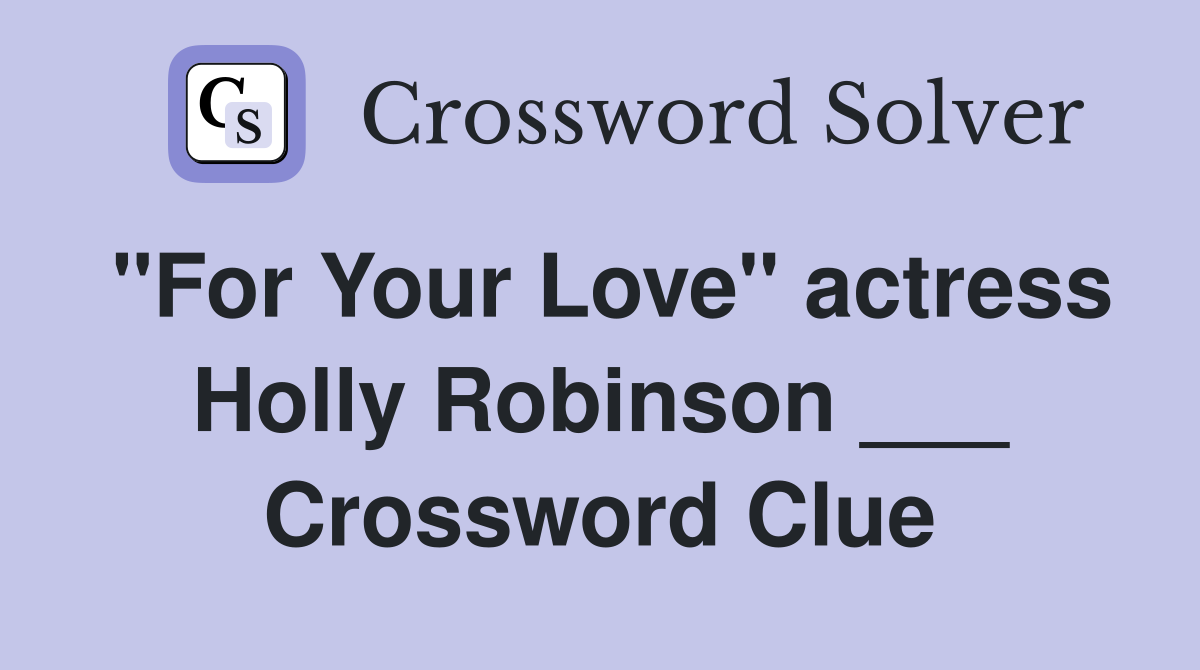 "For Your Love" actress Holly Robinson ___ Crossword Clue
