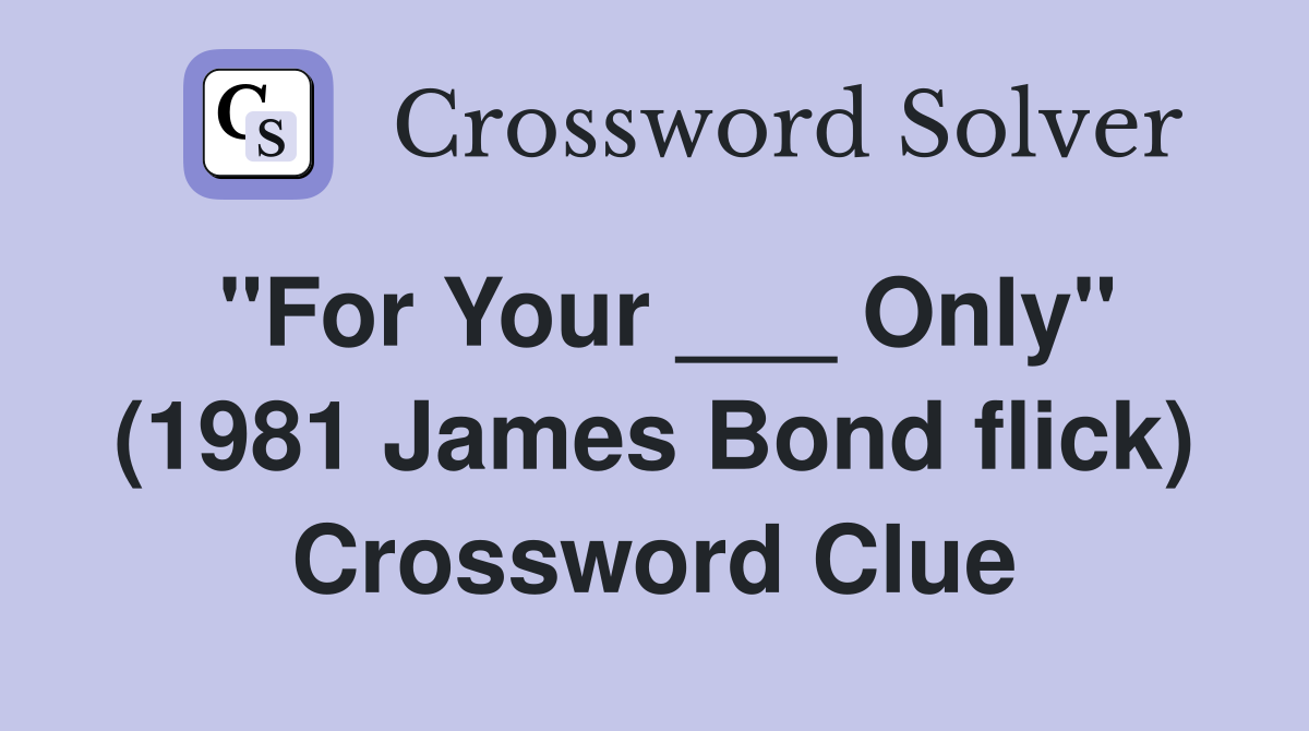 "For Your ___ Only" (1981 James Bond flick) Crossword Clue