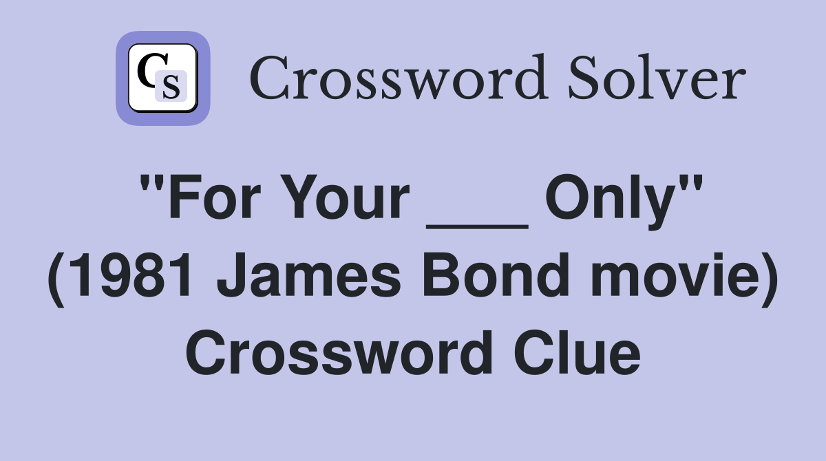 "For Your ___ Only" (1981 James Bond movie) Crossword Clue