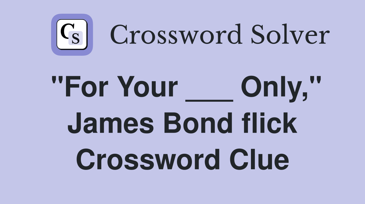 "For Your ___ Only," James Bond flick Crossword Clue