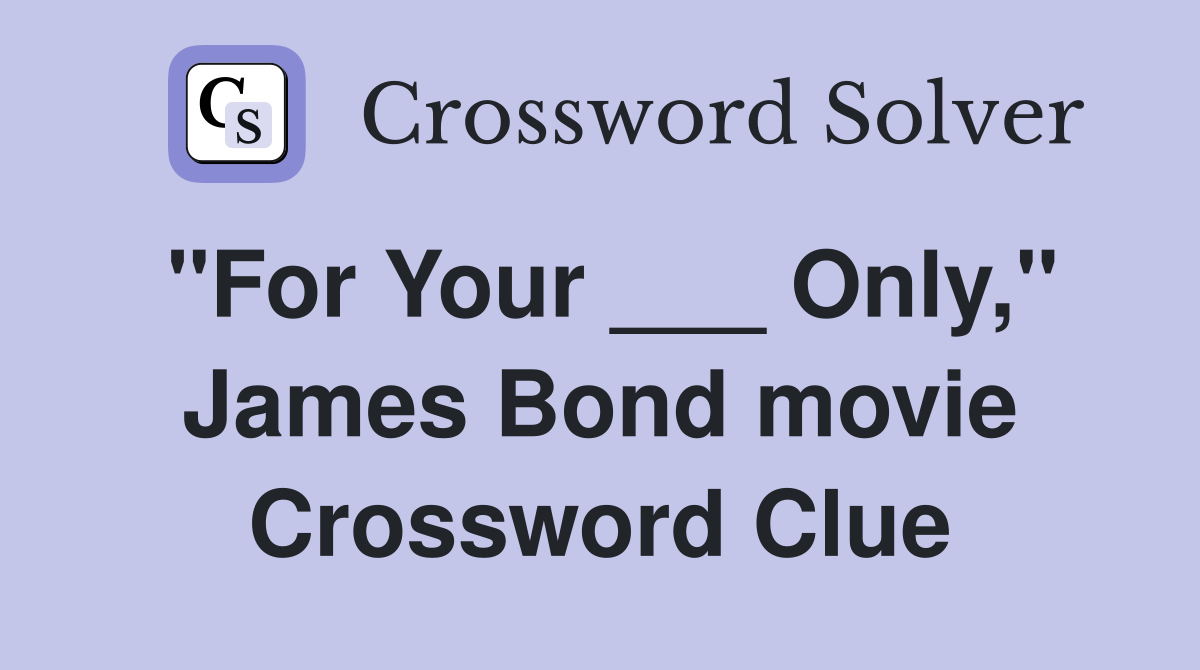 "For Your ___ Only," James Bond movie Crossword Clue
