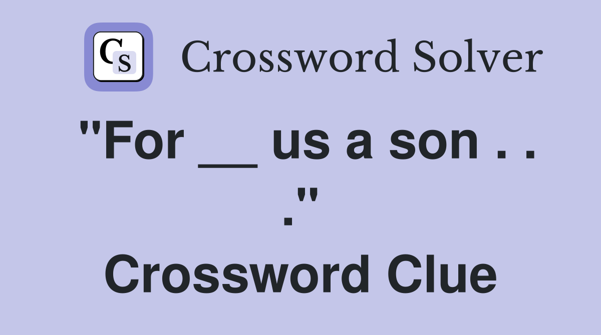 "For __ us a son . . ." Crossword Clue