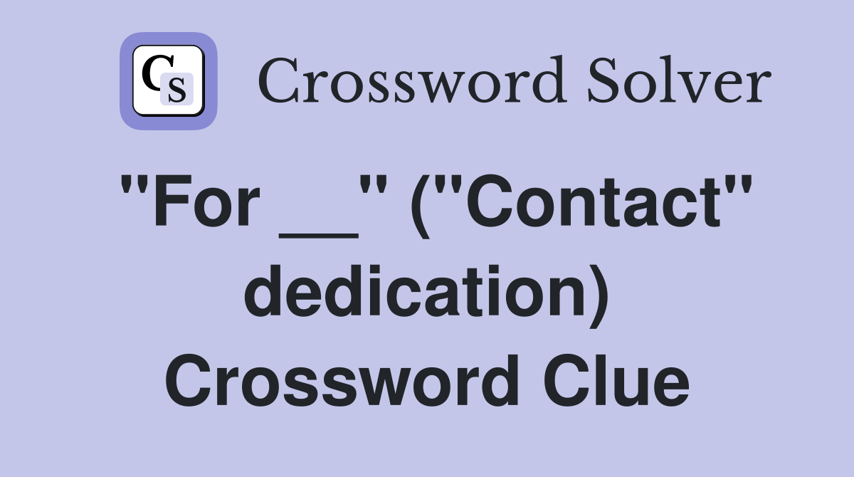 "For __" ("Contact" dedication) Crossword Clue