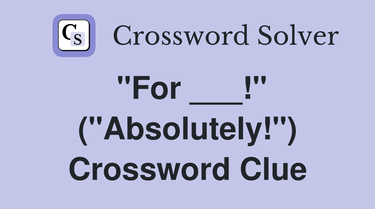 "For ___!" ("Absolutely!") Crossword Clue