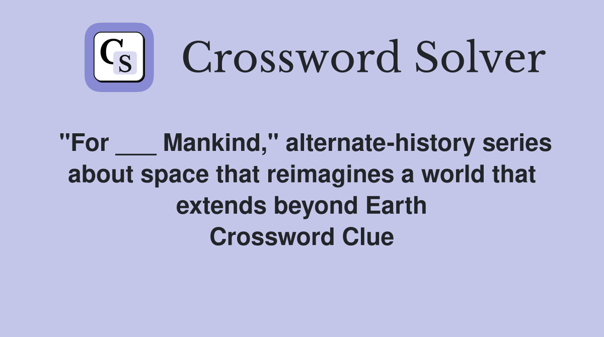 "For ___ Mankind," alternate-history series about space that reimagines a world that extends beyond Earth Crossword Clue
