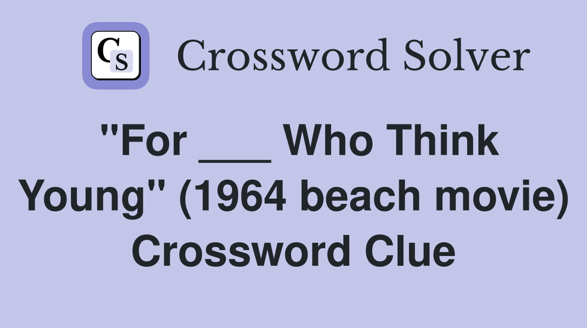 "For ___ Who Think Young" (1964 beach movie) Crossword Clue