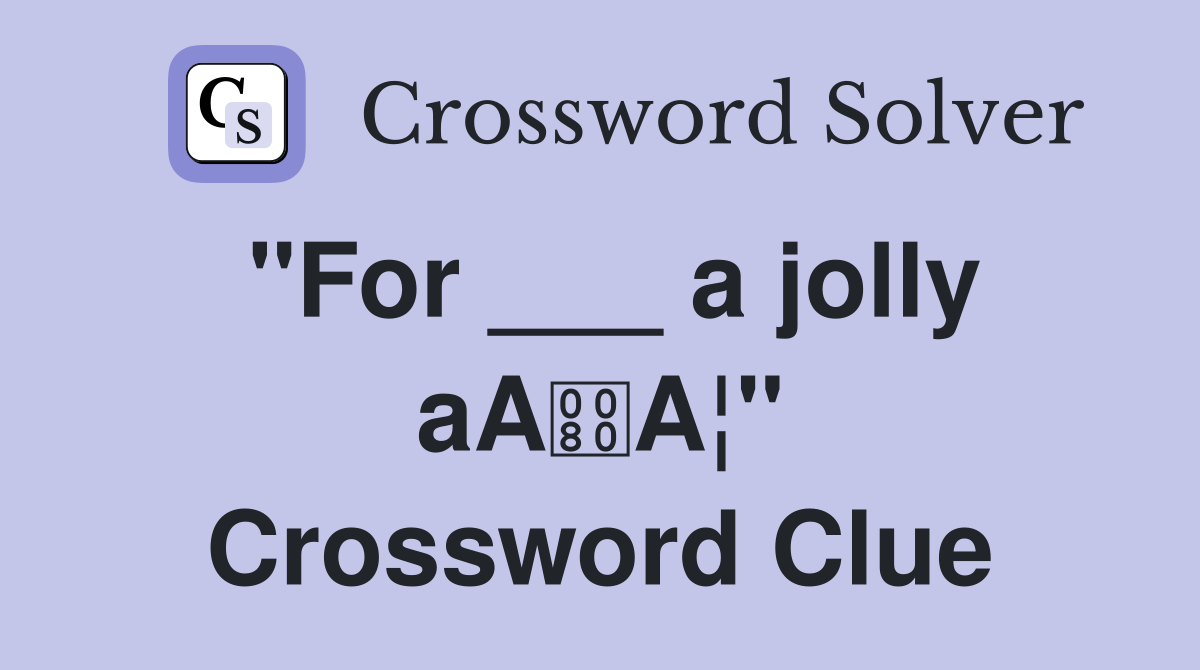 "For ___ a jolly aAA¦" Crossword Clue