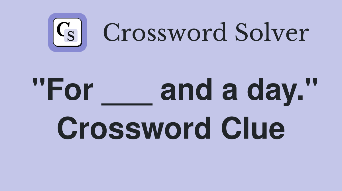 "For ___ and a day." Crossword Clue