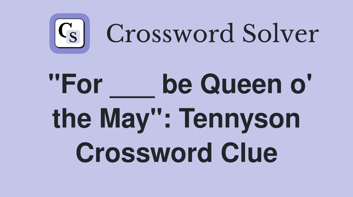 "For ___ be Queen o' the May": Tennyson Crossword Clue