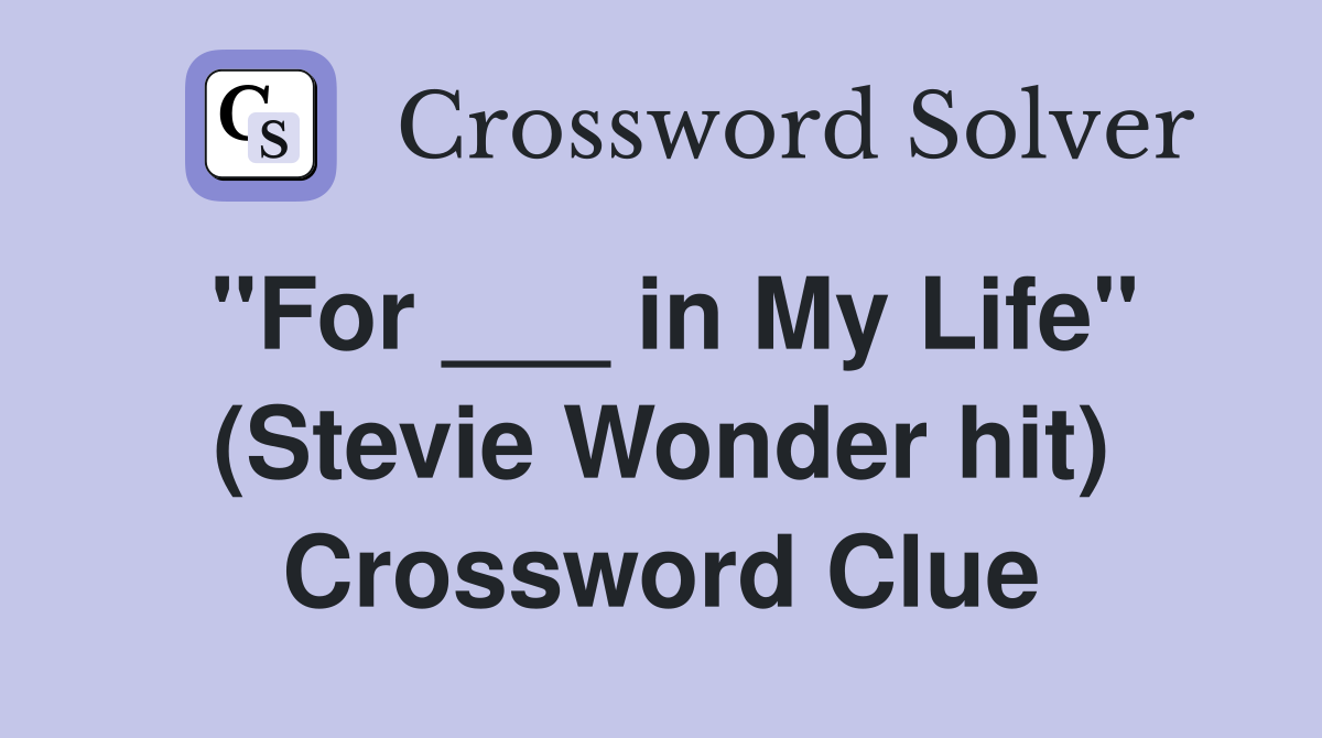"For ___ in My Life" (Stevie Wonder hit) Crossword Clue