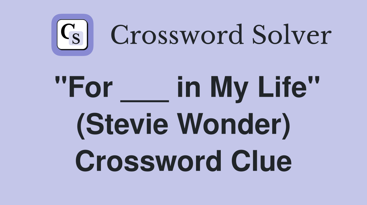 "For ___ in My Life" (Stevie Wonder) Crossword Clue