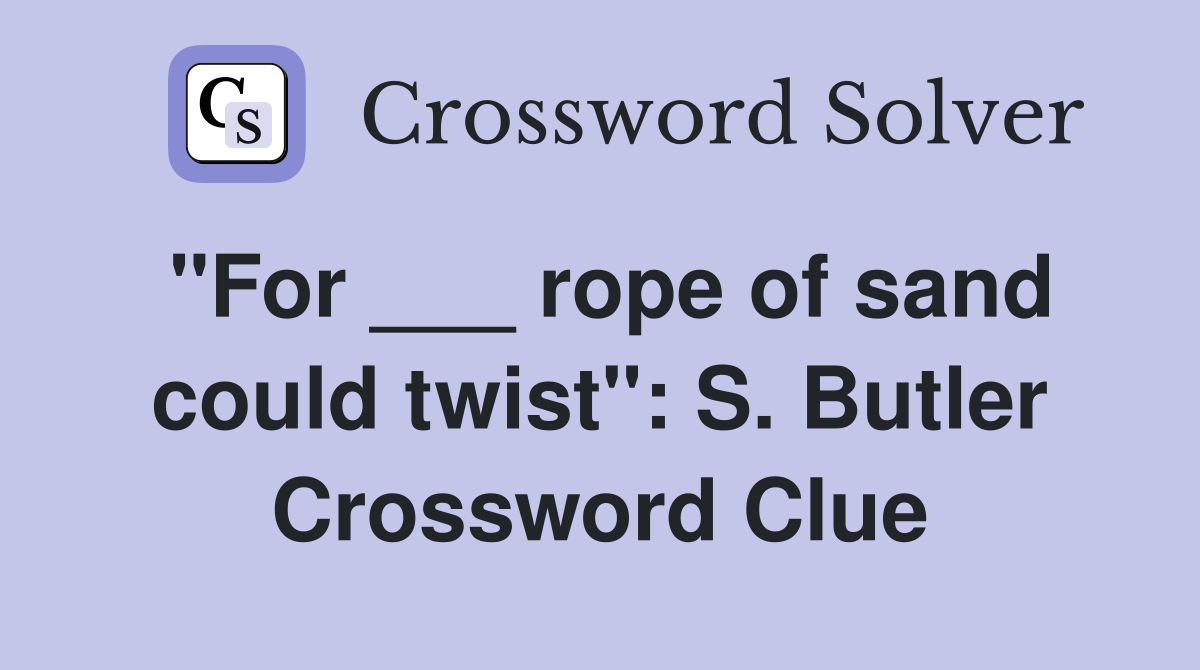 "For ___ rope of sand could twist": S. Butler Crossword Clue