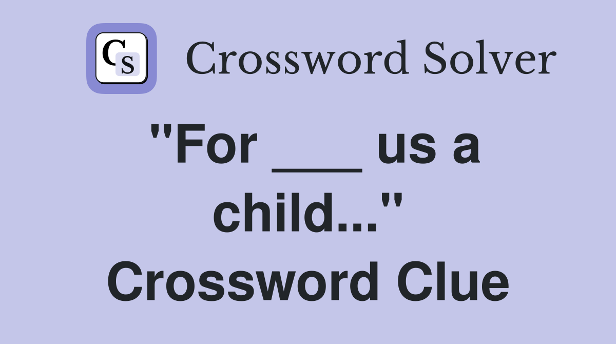 "For ___ us a child..." Crossword Clue