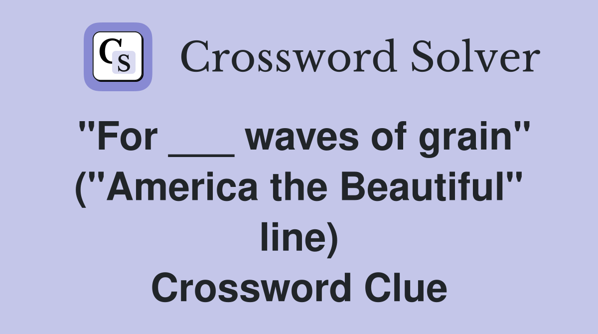 "For ___ waves of grain" ("America the Beautiful" line) Crossword Clue