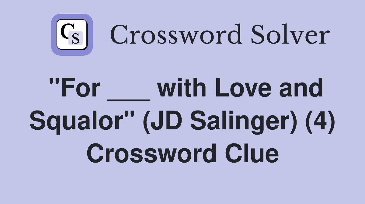 "For ___ with Love and Squalor" (JD Salinger) (4) Crossword Clue
