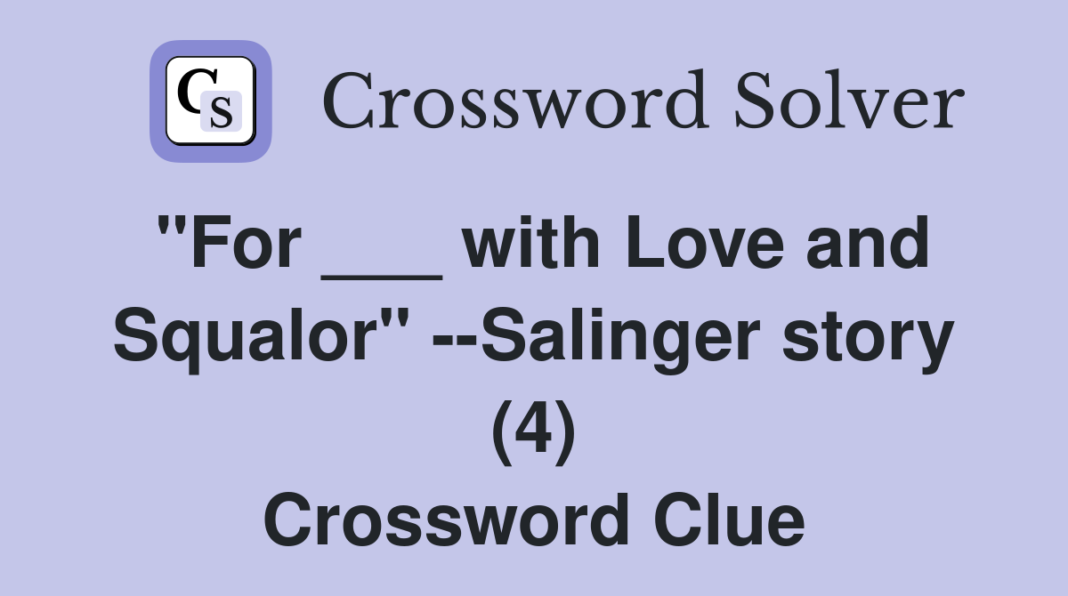 "For ___ with Love and Squalor" --Salinger story (4) Crossword Clue